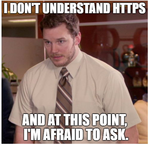 I don't understand HHTPS and at this point, I'm too afraid to ask.