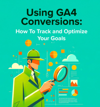Using GA4 Conversions: How To Track and Optimize Your Goals