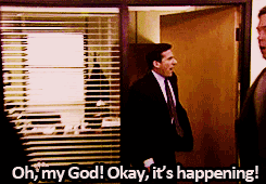 The Office gif: oh my god! Okay, it's happening!